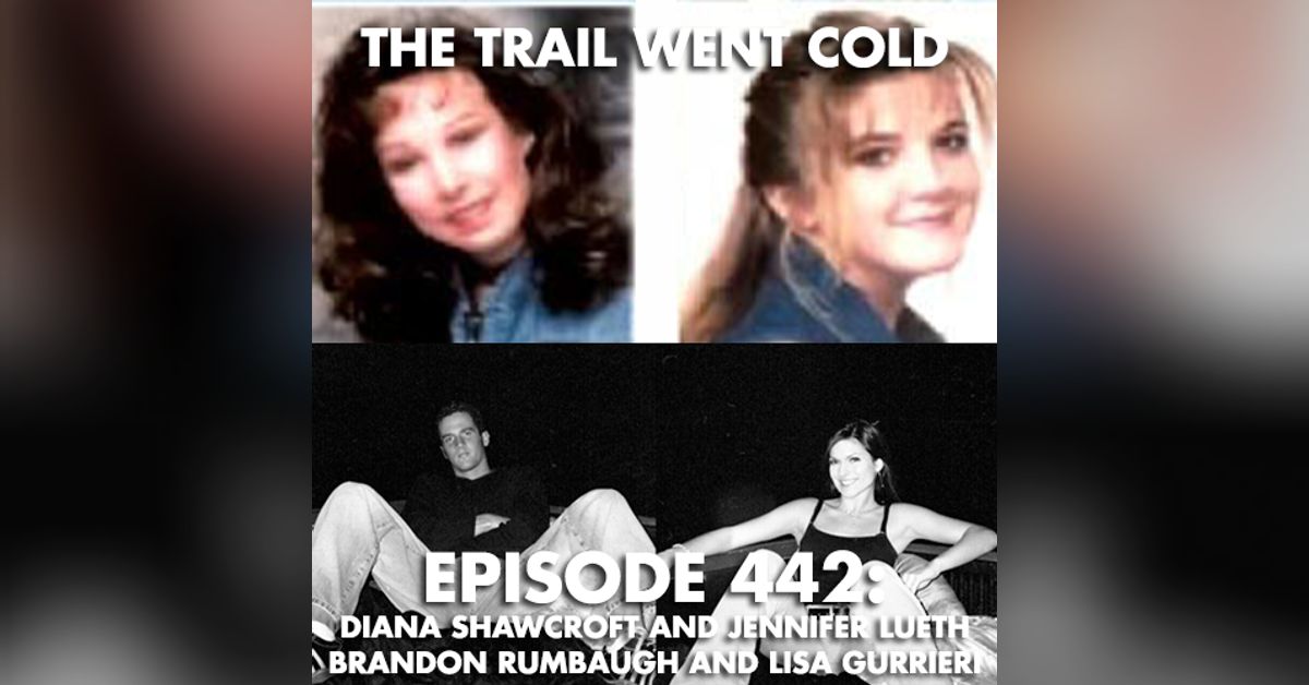 The Trail Went Cold - Episode 442 - Diana Shawcroft and Jennifer Lueth ...
