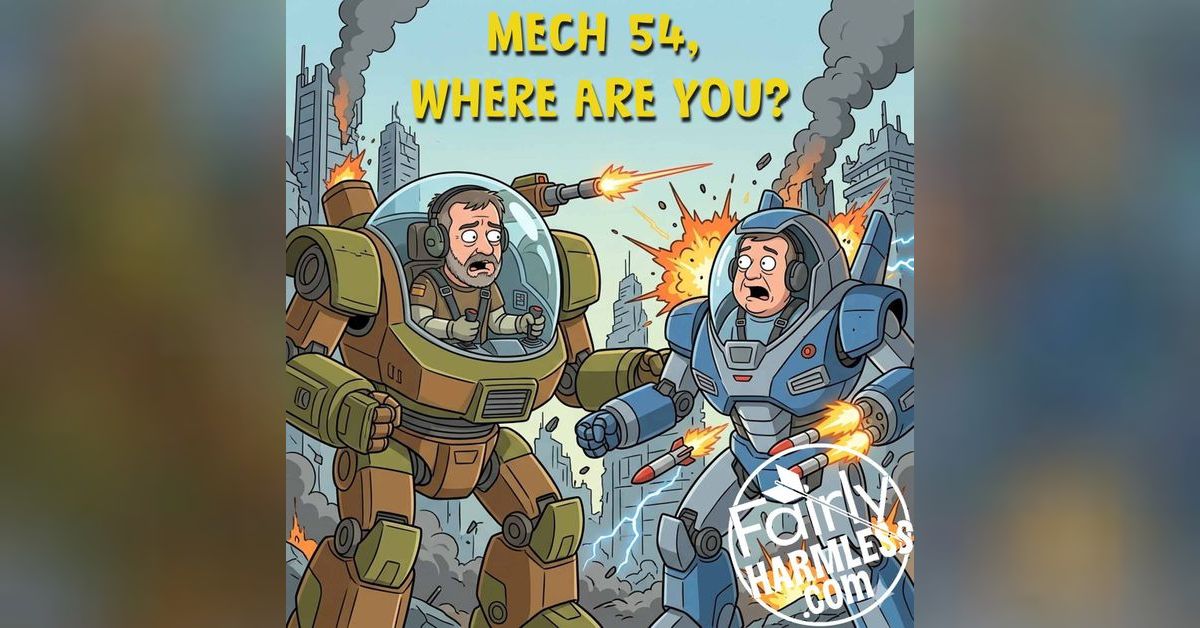 Mech 54, Where Are You? | Fairly Harmless: Take a Break from Being Smart