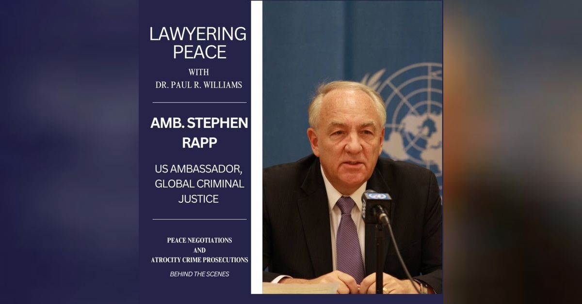 Ambassador Rapp Stephen Rapp: Global Criminal Justice | Lawyering Peace