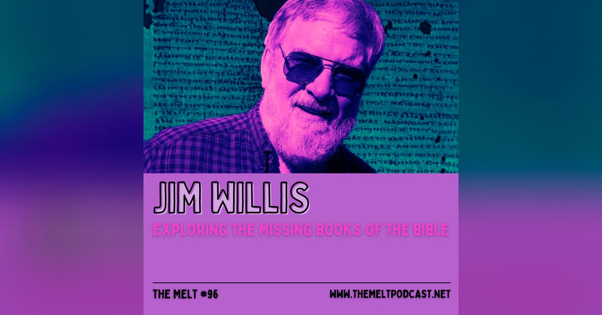 Jim Willis | Exploring the Missing Books of the Bible | The Melt Podcast