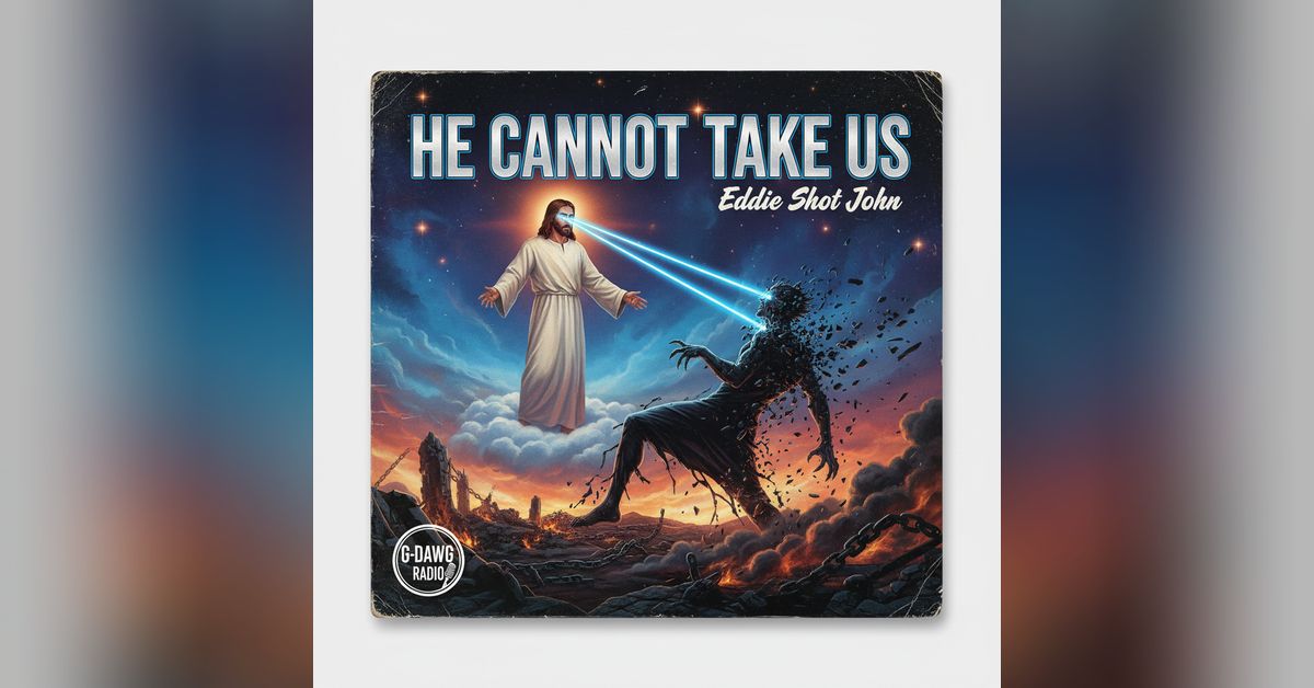 He Cannot Take Us V33 by Eddie Shot John. | G-Dawg Radio
