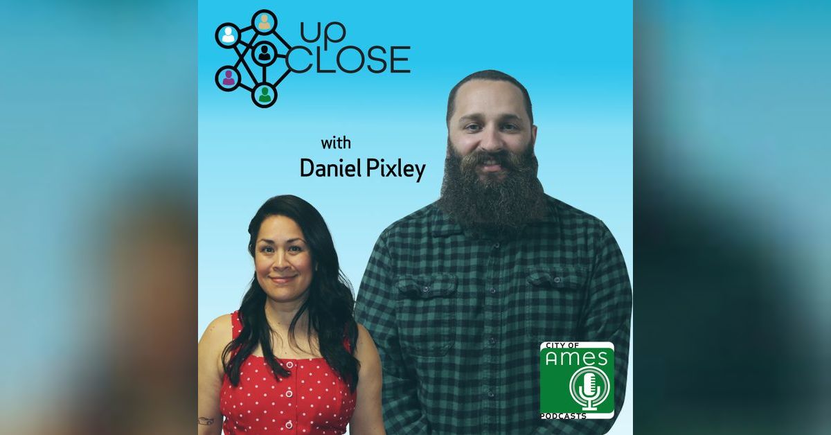 Up Close: Daniel Pixley | City of Ames’ Podcasts