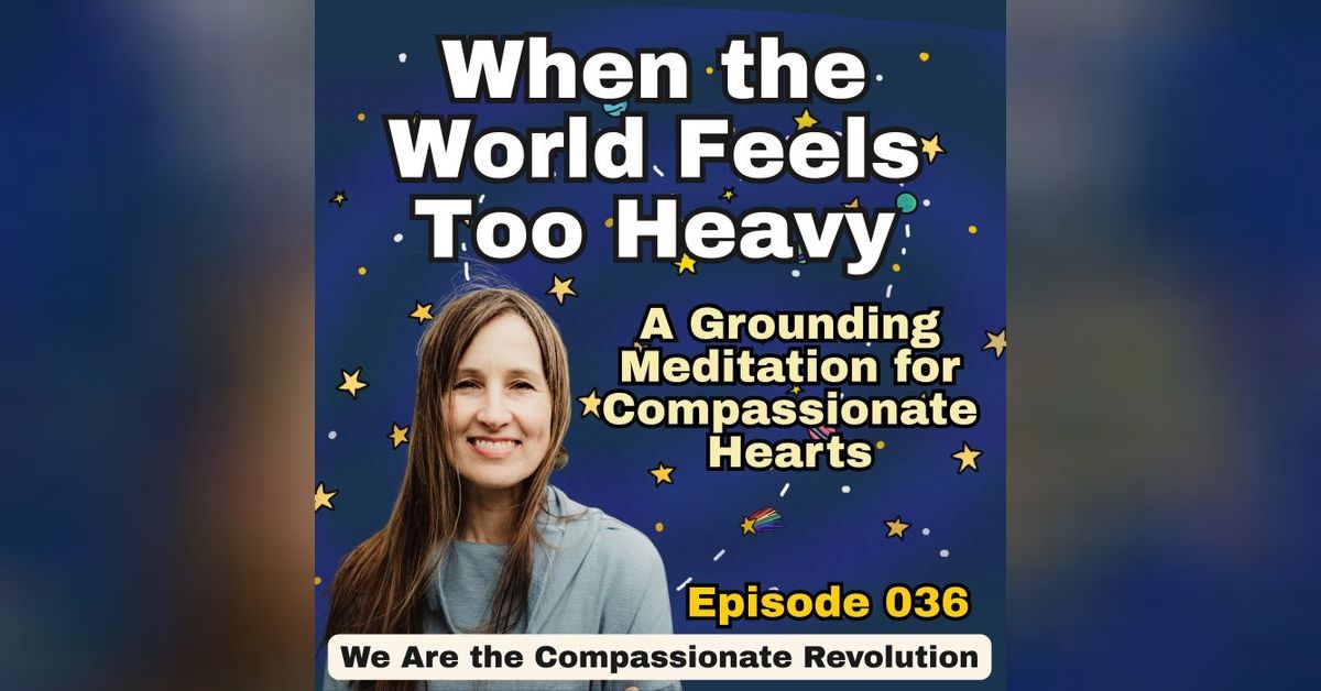 036 | When the World Feels Too Heavy: A Grounding Meditation for ...