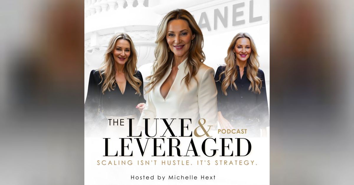 The Luxe & Leveraged Podcast with Michelle Hext - Ep: 153 - Building a ...