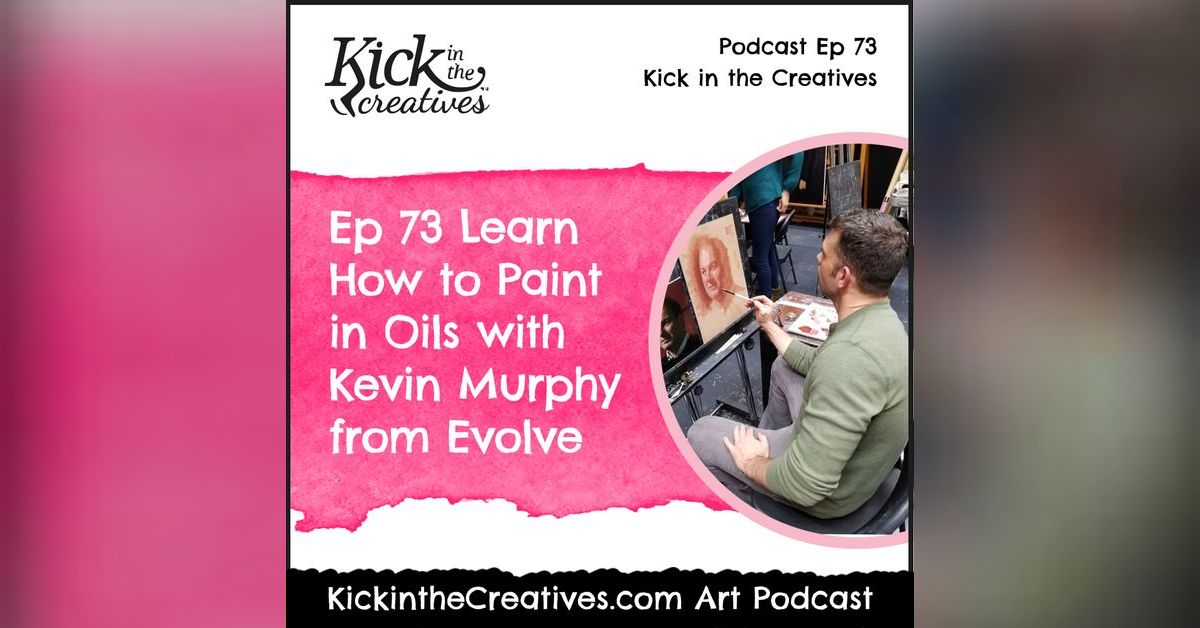 Ep 73 Learn How to Paint in Oils with Kevin Murphy from Evolve | Kick ...