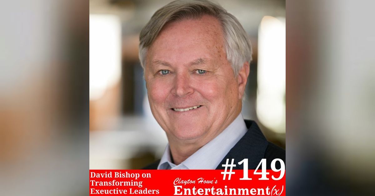 David Part 2 Transforming Executive Leaders and Learning to ”Let It Go” Clayton Howe