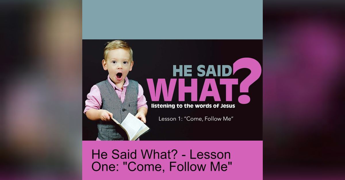 He Said What? - Lesson 1: ”Come, Follow Me” (Matthew Balentine) | Ninth ...