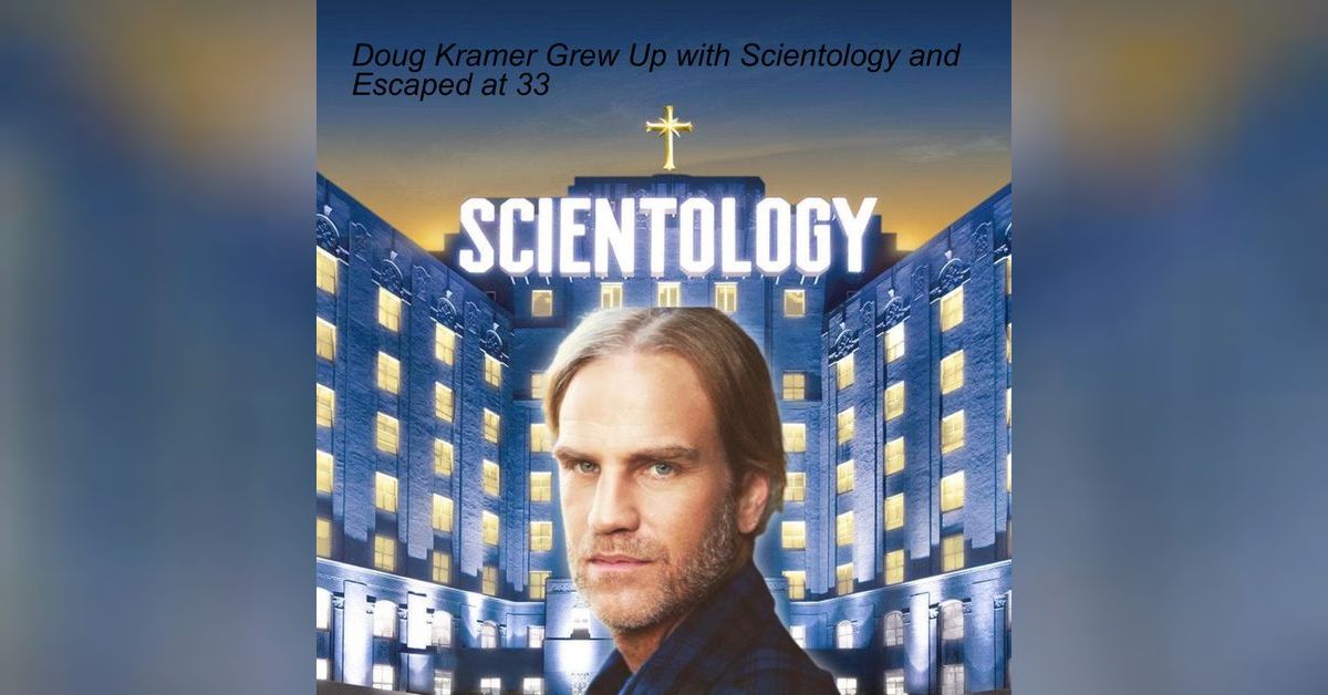 Doug Kramer Grew Up with Scientology and Escaped at 33 Unstructured