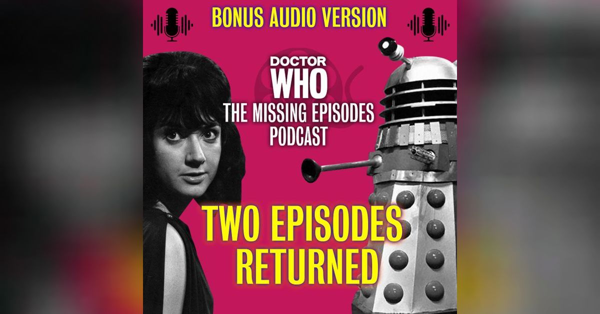 Doctor Who: The Missing Episodes Podcast - Bonus Episode - Two Episodes ...