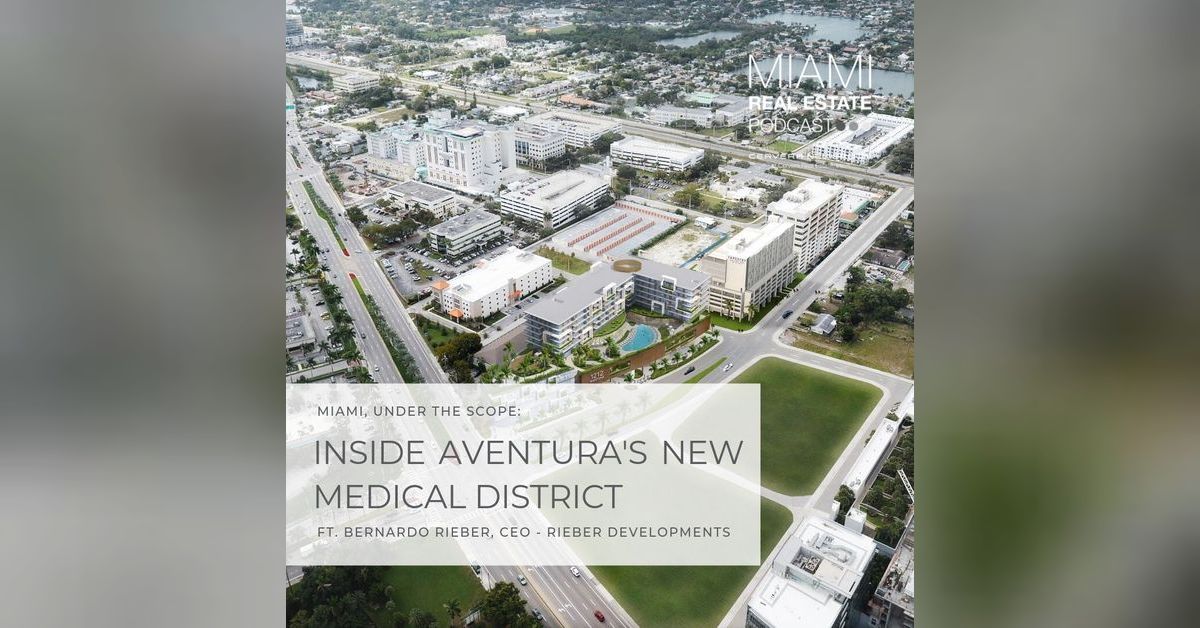 Bernardo Rieber - Aventura Health District | Ep. 42 | Miami Real Estate ...