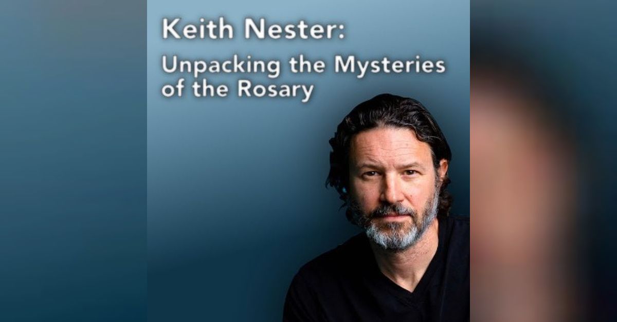 Keith Nester: Unpacking the Mysteries of the Rosary | CatholiCity Podcasts