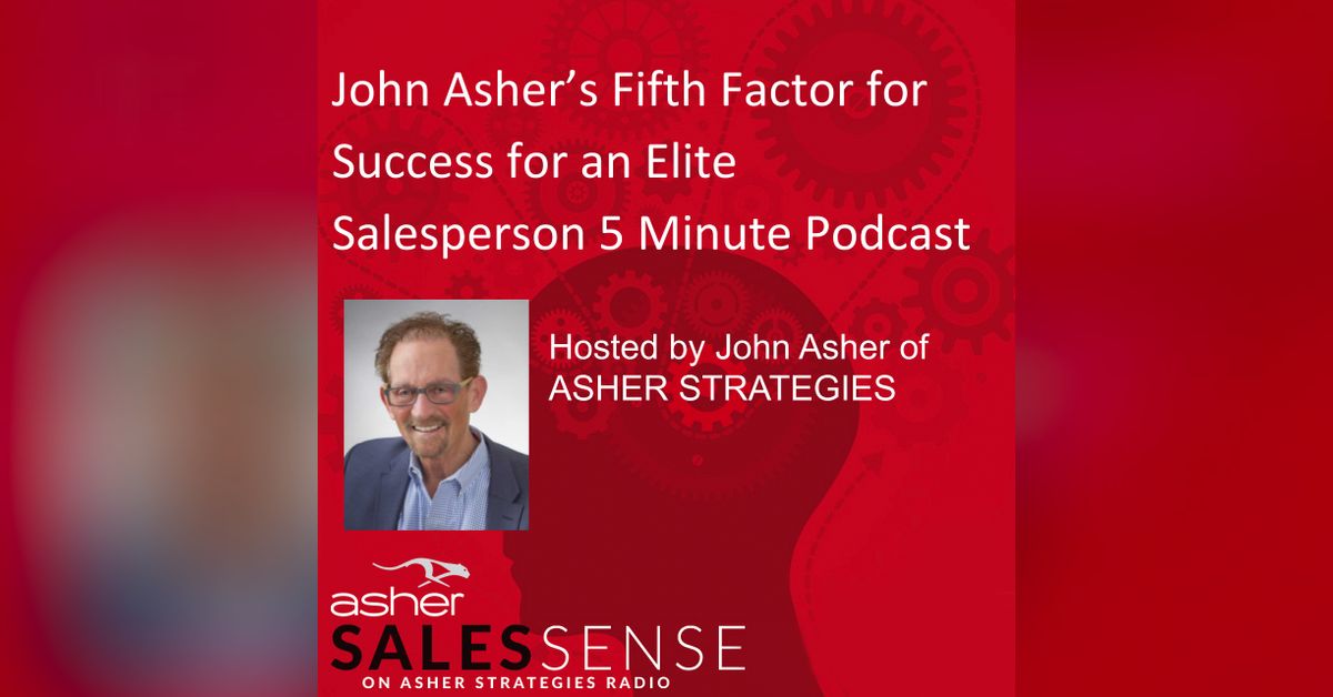 John Asher’s Fifth Factor for Success for an Elite Salesperson 5 Minute