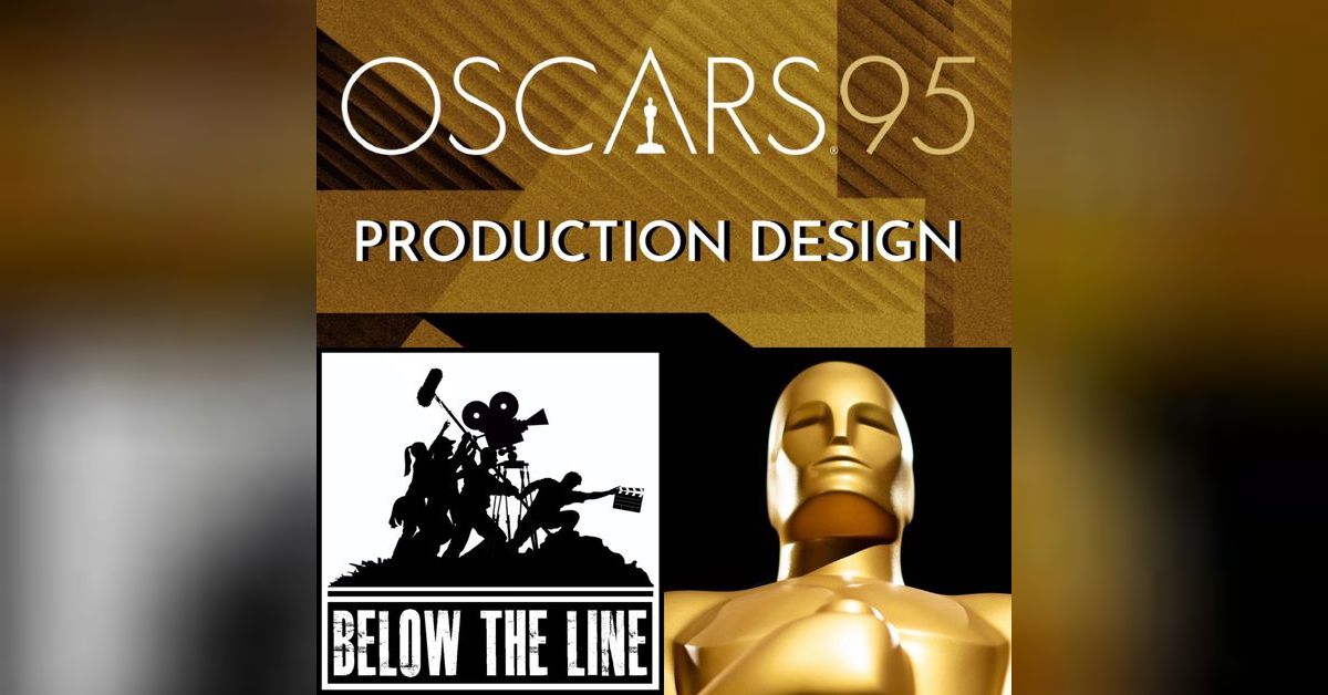 S15 - Ep 8 - 95th Oscars - Production Design | BELOW THE LINE PODCAST