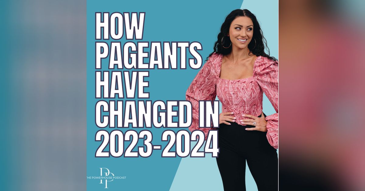 How Pageants Have Changed In 2023-2024 | The Powerhouse Podcast | How ...