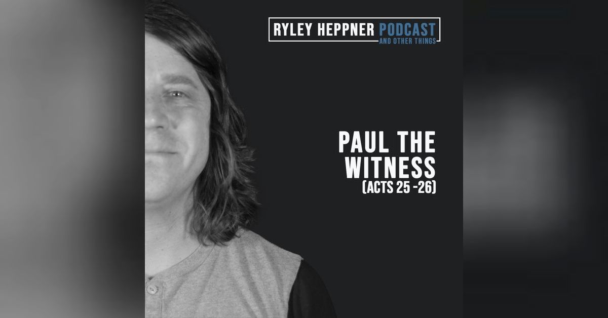 Sermon Paul The Witness Acts 25 26 The Ryley Heppner Podcast Sermon paul the witness acts 25 26 the ryley heppner podcast