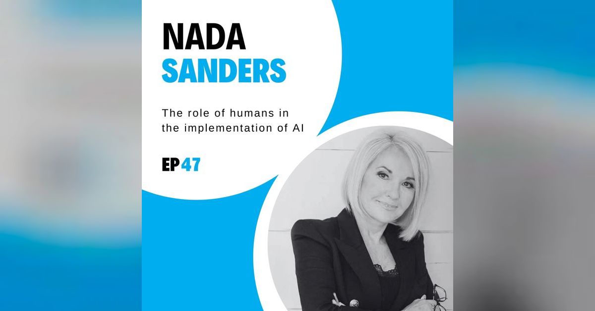 47 The role of humans in the implementation of AI with Nada Sanders