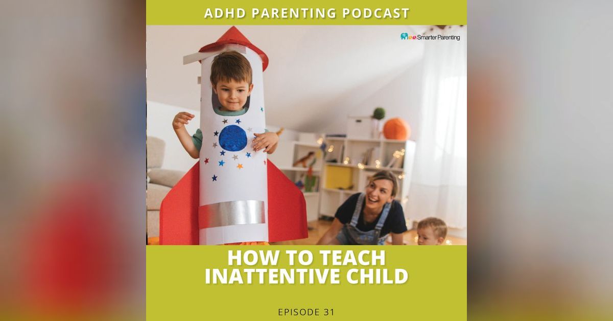 Ep 31 How to teach an inattentive child The ADHD Smarter Parenting