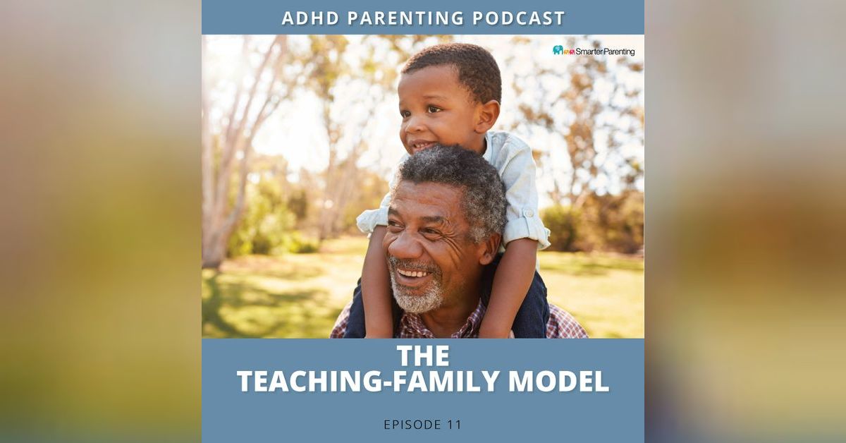 Ep 11 What is the TeachingFamily Model? The ADHD Smarter Parenting