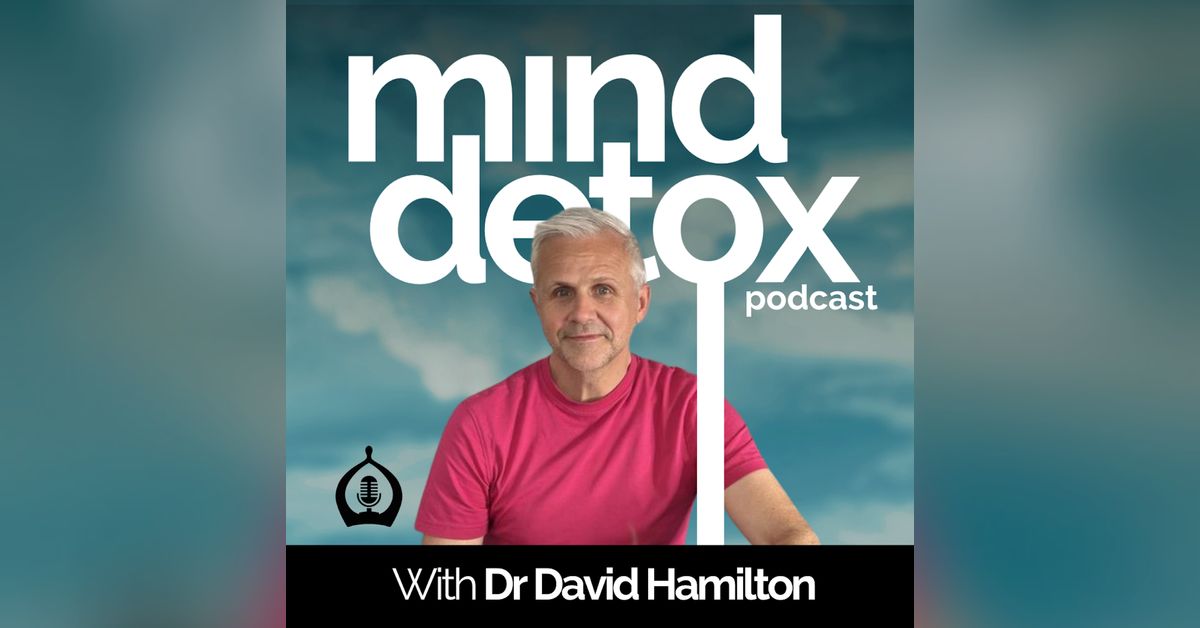 #39 | The Kindness Cure | With Dr David Hamilton | Mind Detox Podcast ...