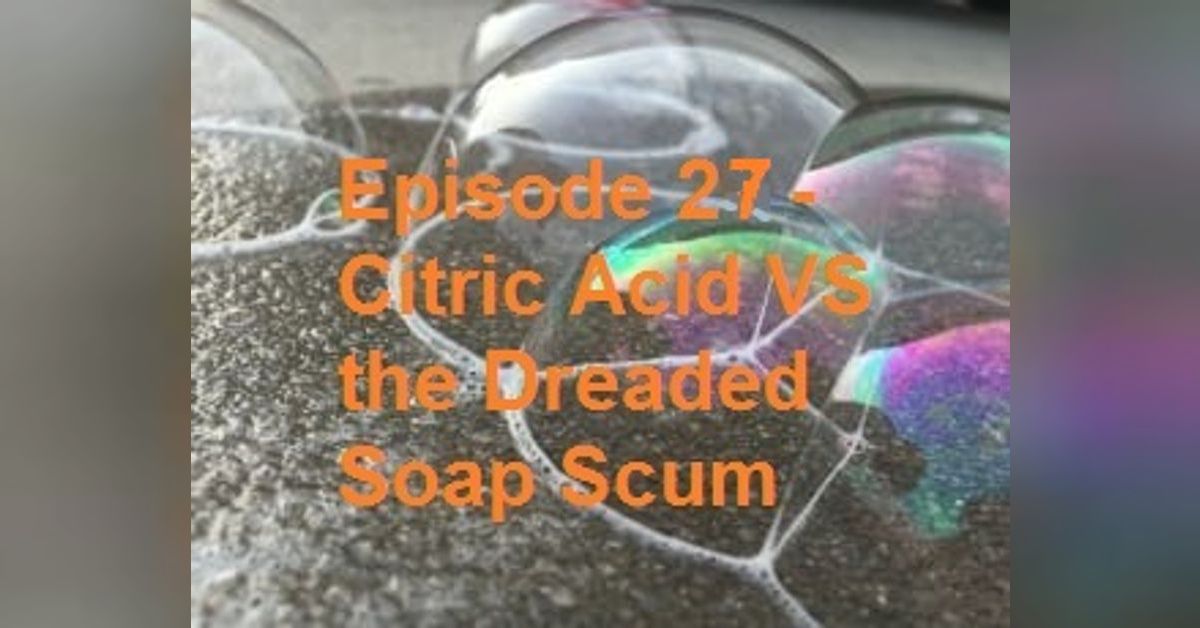 Episode 27 Citric Acid VS the Dreaded Soap Scum Soaper’s Chat Podcast