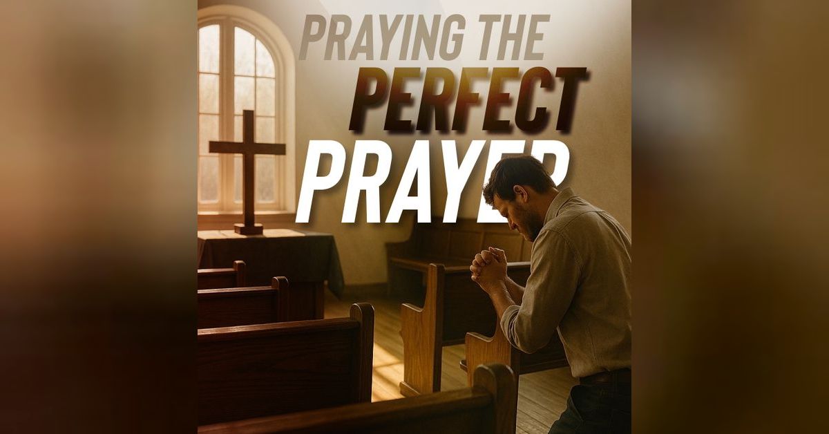 Praying the Perfect Prayer - Part 3 | HOWC Podcast