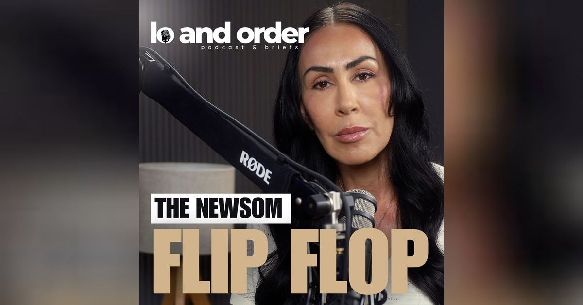 Episode 37 | The Gavin Newsom Flip-Flop | LO AND ORDER