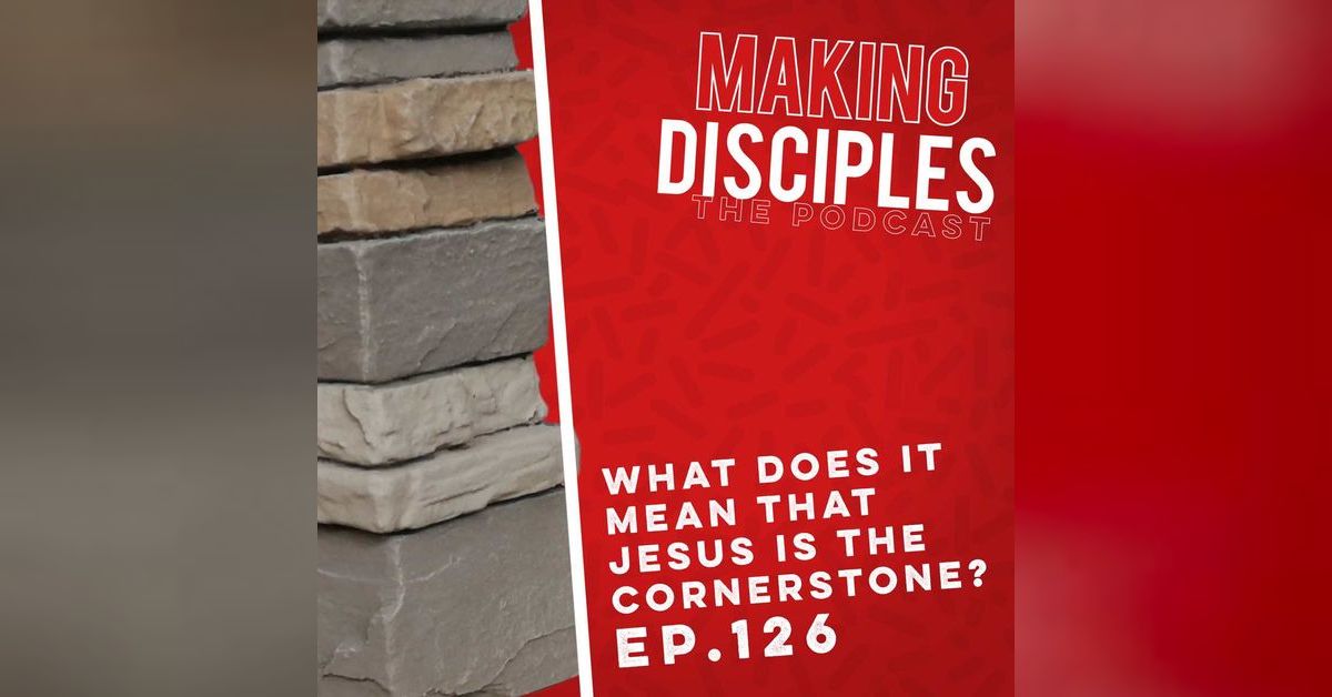 126. What Does It Mean That Jesus Is The Cornerstone? Making