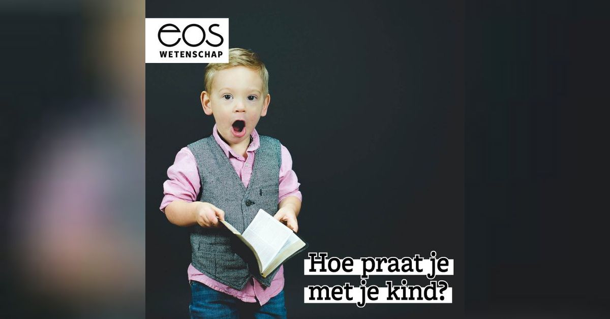 Hoe praat je met je kind? - Special Opvoeding | Eos Wetenschap