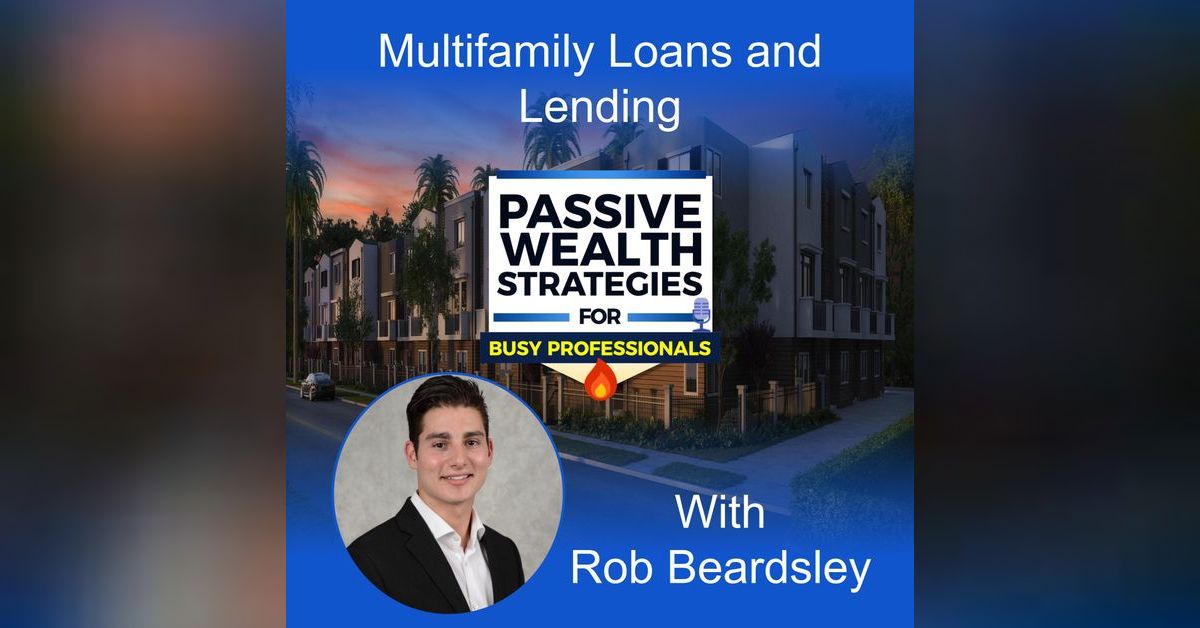 Multifamily Loans and Lending with Rob Beardsley Passive Wealth
