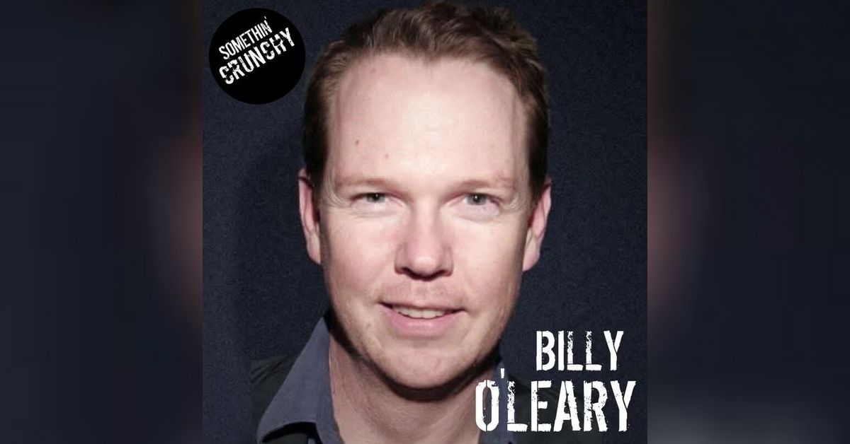 #195 | Billy O’Leary returns to SOMETHIN’ CRUNCHY | SOMETHIN’ CRUNCHY