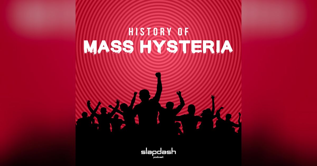 037. History of Mass Hysteria Slapdash Podcast
