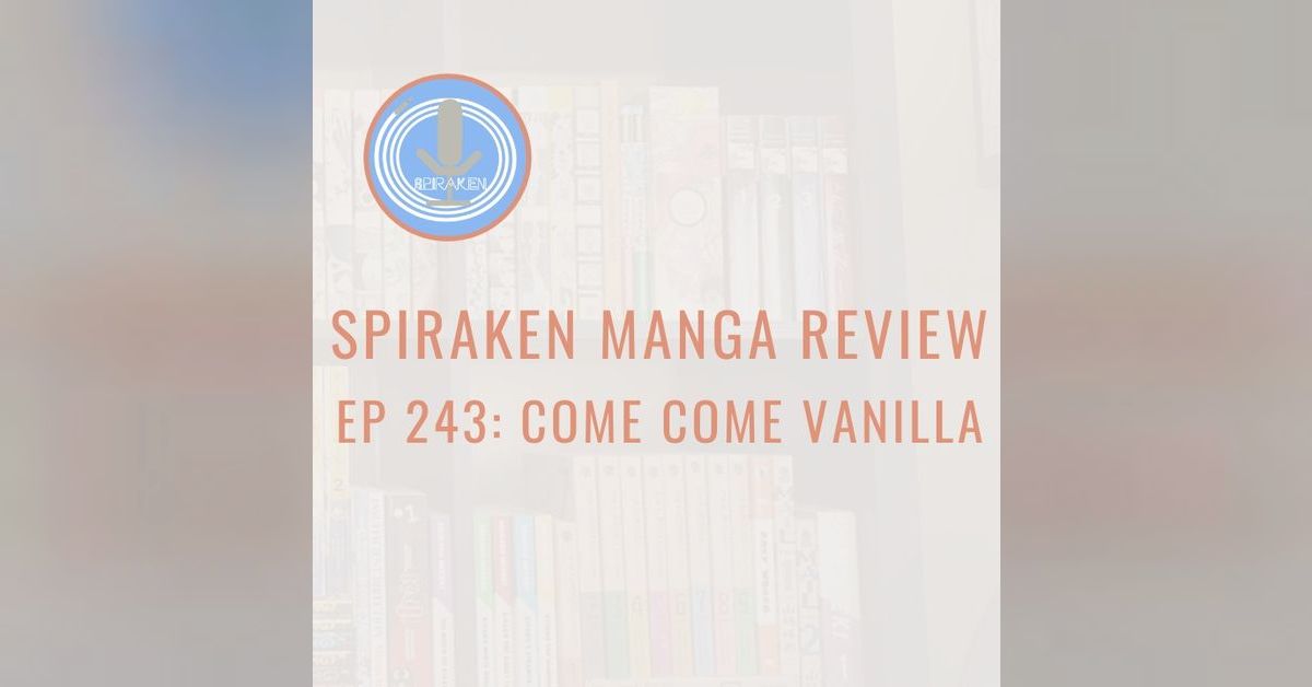 Spiraken Manga Review Ep 243: Come Come Vanilla (or Oh Joy, Another