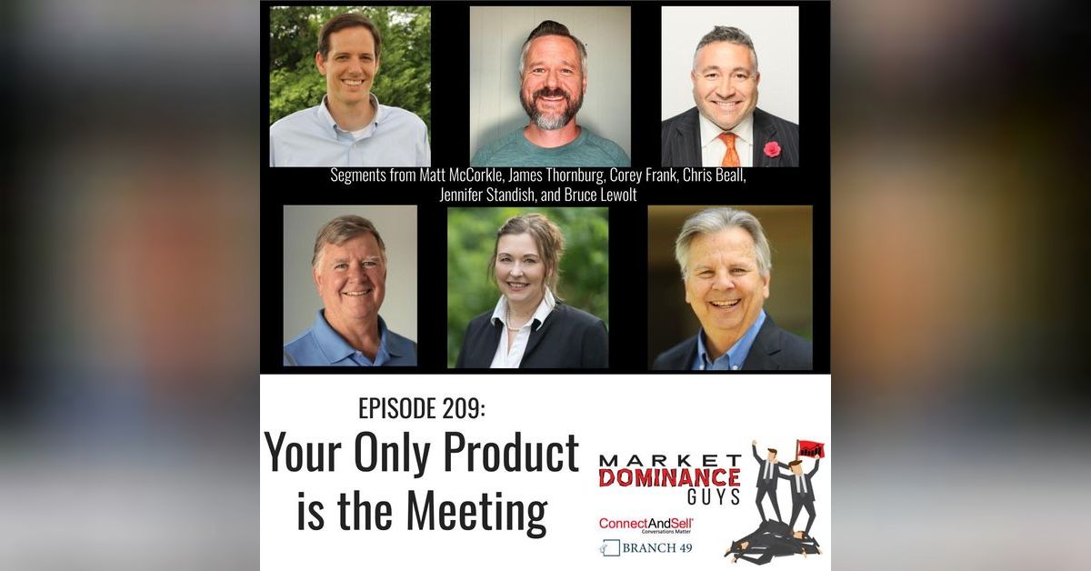 EP209: Your Only Product Is the Meeting | Market Dominance Guys