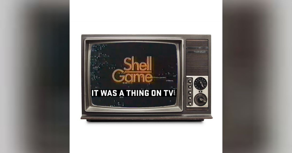 Episode 553-Shell Game | The It Was a Thing on TV Podcast Network