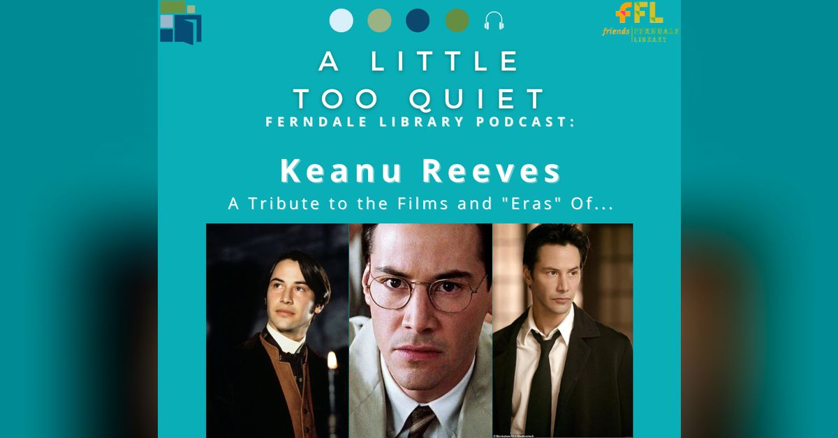 Keanu Reeves | A LITTLE TOO QUIET: THE FERNDALE LIBRARY PODCAST