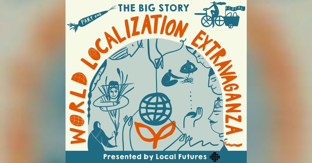 World Localization Extravaganza! Part 1: THE BIG STORY | Local Futures Podcast