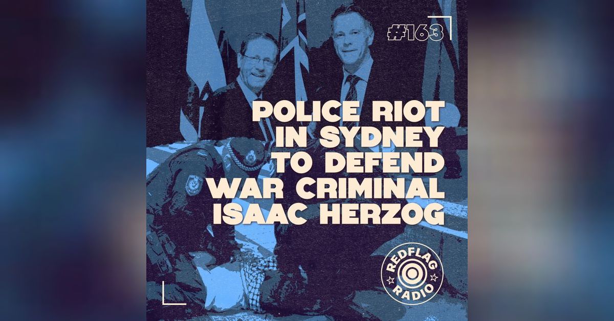 Police riot in Sydney to defend war criminal Isaac Herzog | Red Flag Radio