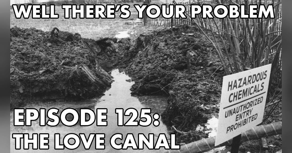 Episode 125 The Love Canal Well There‘s Your Problem