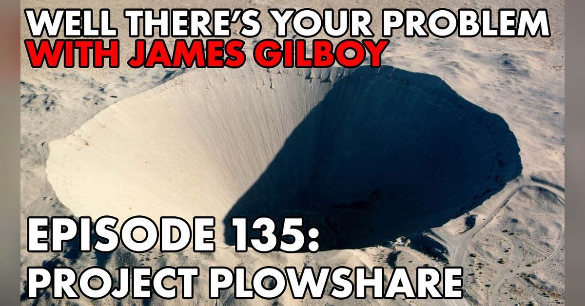 Episode 135 Project Plowshare Well There‘s Your Problem