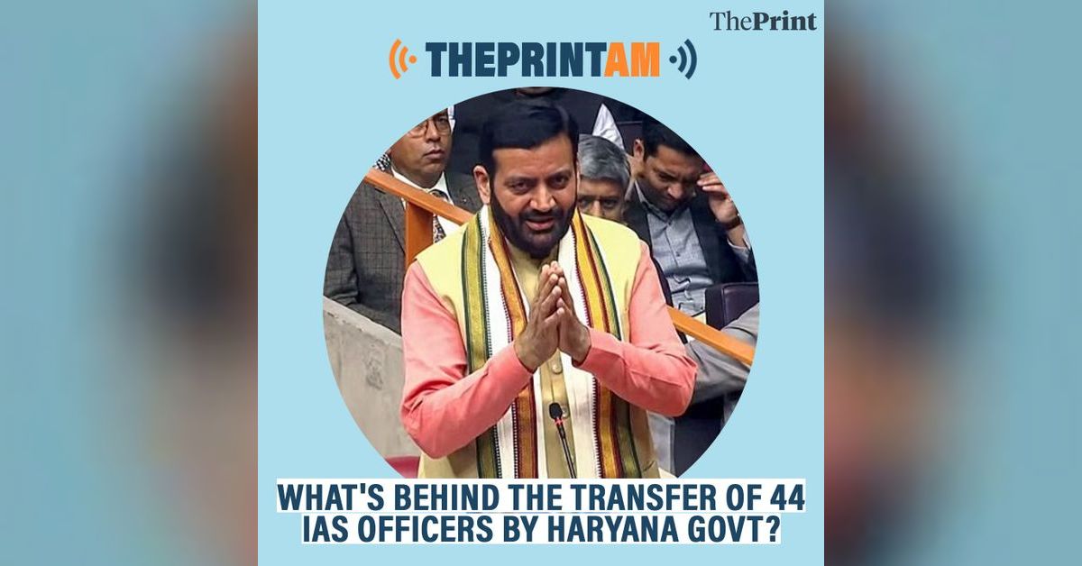 ThePrintAM: What's behind the transfer of 44 IAS officers by Haryana ...