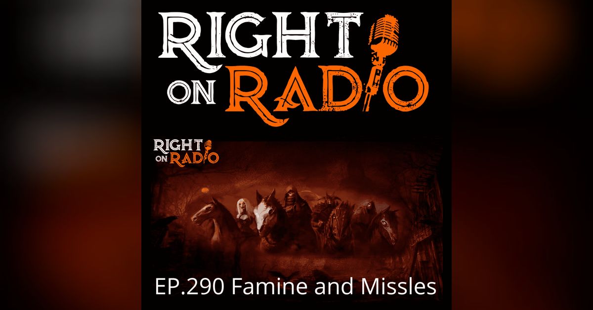 EP 290 Famine And Missiles Could This Be It Revelation 6 Right On Radio