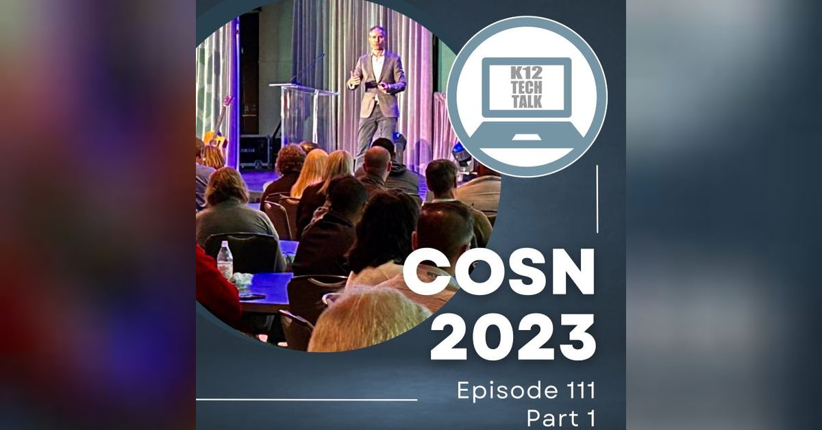 Episode 111 - CoSN Part 1 | K12 Tech Talk