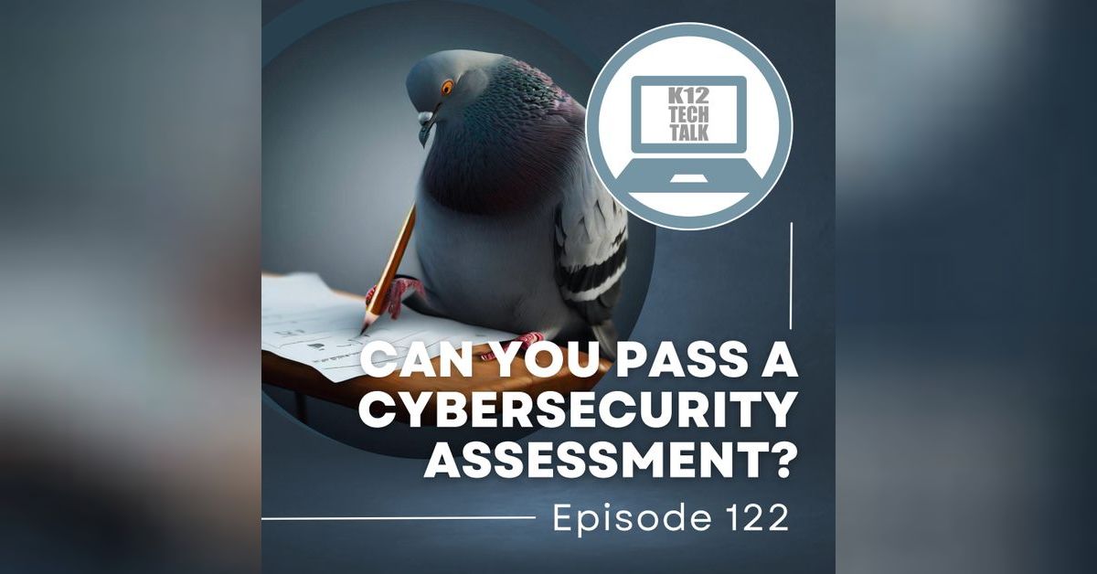Episode 122 - Can You Pass a Cybersecurity Assessment? | K12 Tech Talk