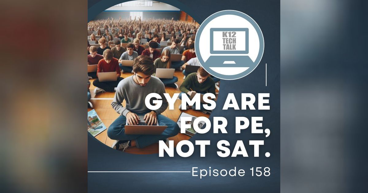 Episode 158 - Gyms are for PE, not the SAT. | K12 Tech Talk