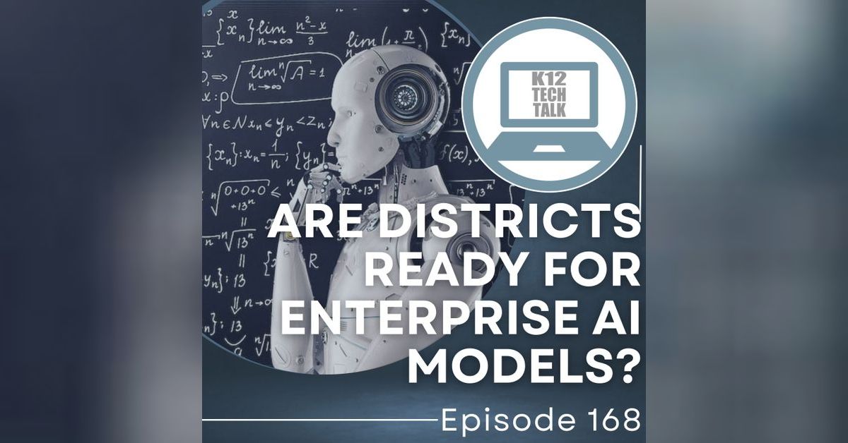 Episode 168 - Are Districts Ready for Enterprise AI Models? | K12 Tech Talk