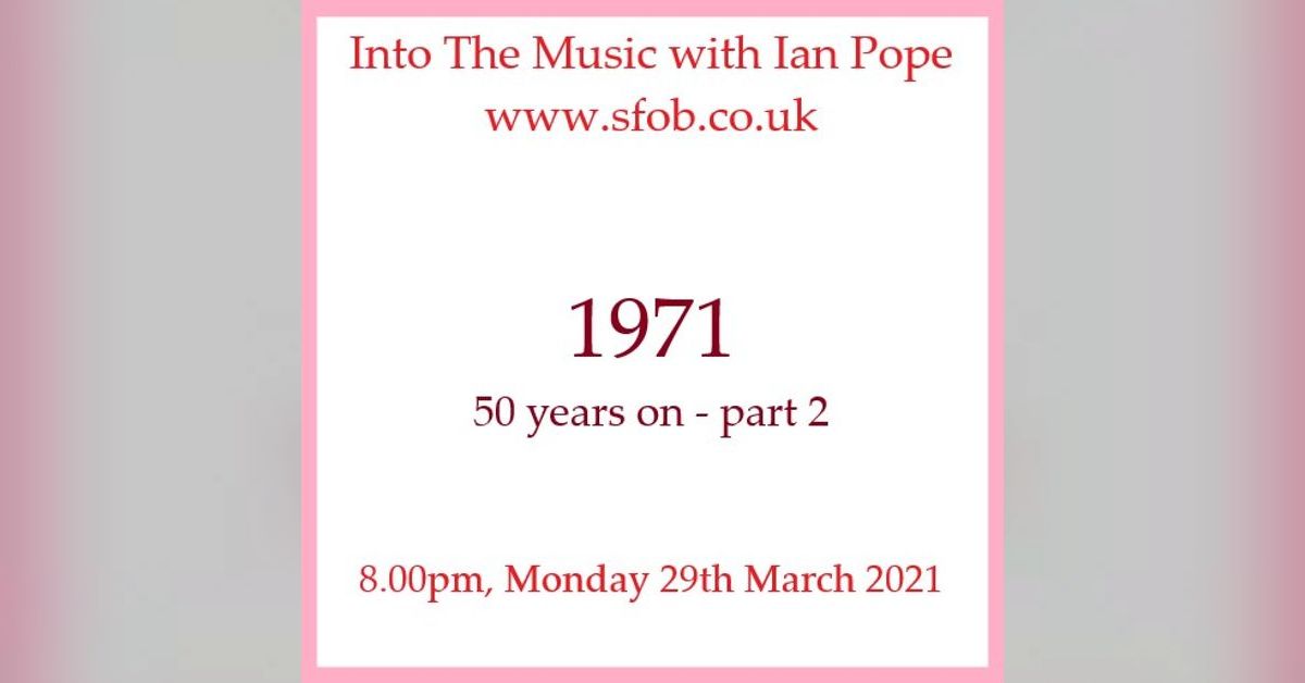 Ian Pop Into The Music with Ian Pope #19 - 1971, 50 years on Part 2 - 29.03. ...