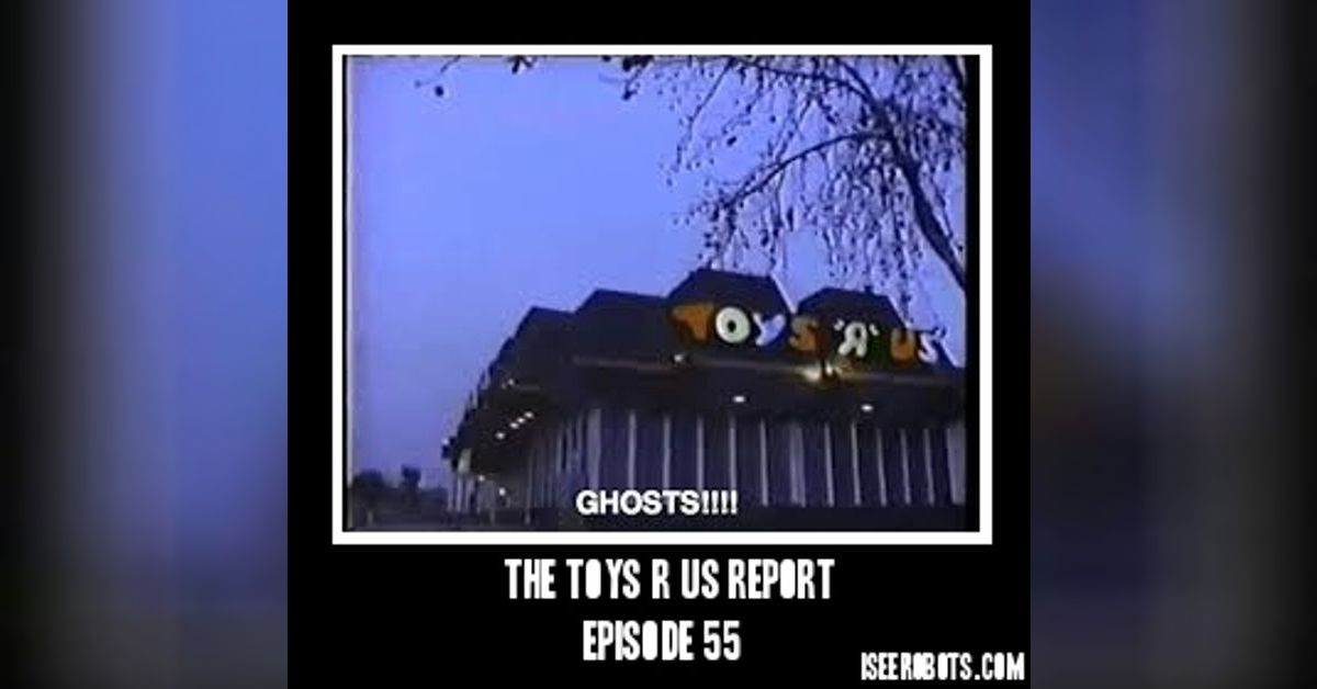 The Toys R Us Report Episode 55Ghost Hunting At The Haunted Toys R Us IseeRobots Radio