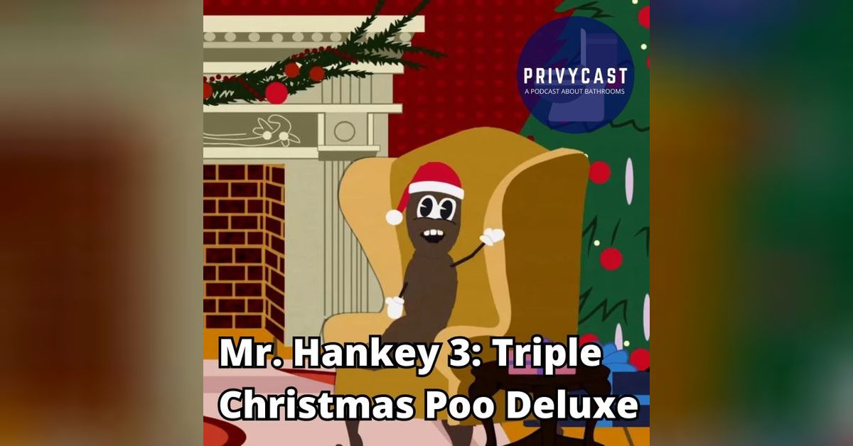Mr. Hankey 3: Triple Christmas Poo Deluxe | Privycast