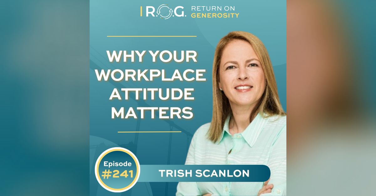 241. Why Your Workplace Attitude Matters with Trish Scanlon | R.O.G ...