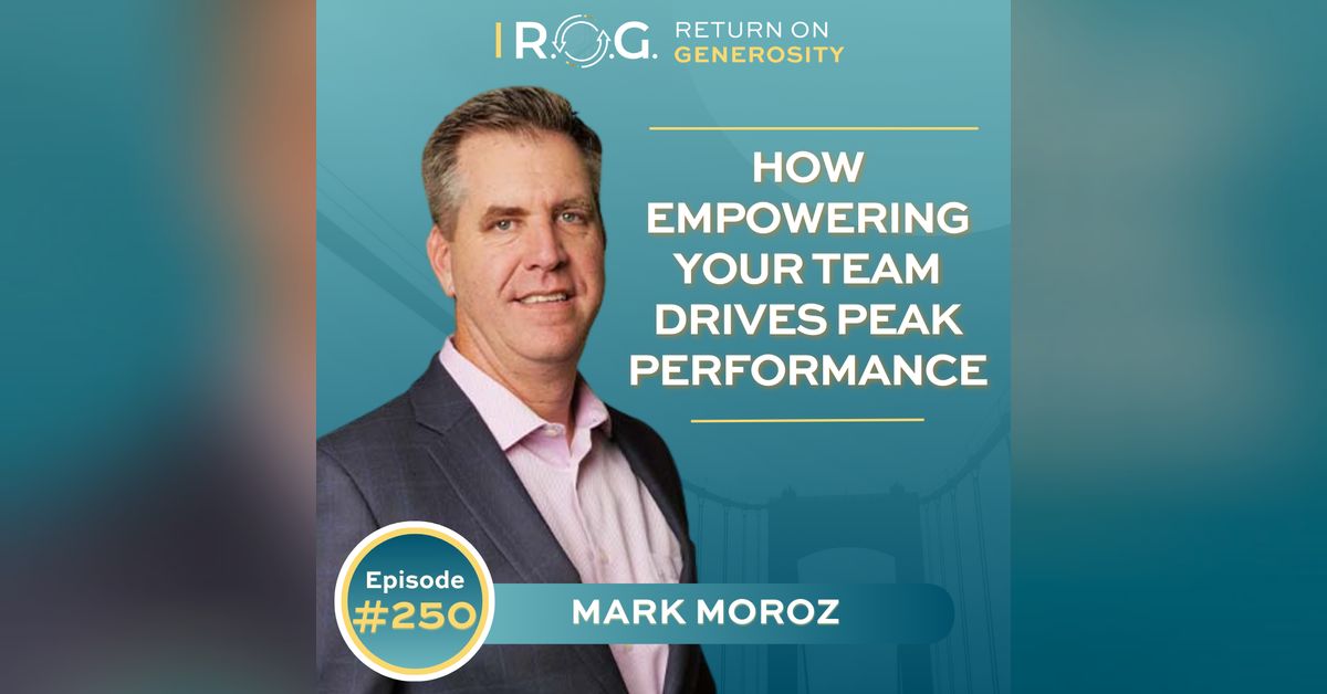 Mark Roz Rep 250. How Empowering Your Team Drives Peak Performance with Mark Moroz ...